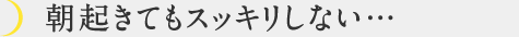 朝起きてもスッキリしない…